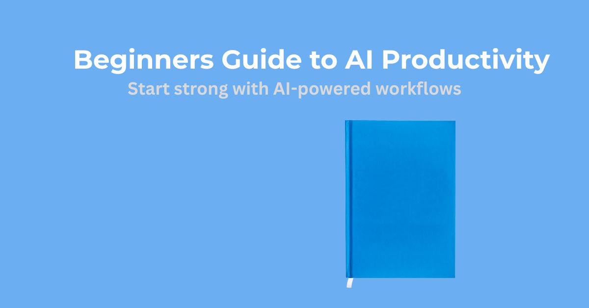 The Beginner’s Guide to AI Productivity in 2025